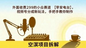 外面收费299的小众赛道【早安电台】，视频号分成新玩法，手把手教你制作-水滴知识网