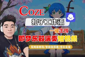 Coze扣子智能体工作流一键生成“即梦乐器演奏“短视频,全流程保姆级教学-水滴知识网