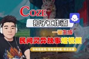 Coze扣子智能体工作流一键生成“民间灵异故事“短视频,全流程保姆级教学-水滴知识网
