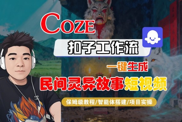 Coze扣子智能体工作流一键生成“民间灵异故事“短视频，全流程保姆级教学-水滴知识网