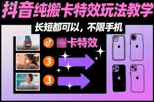 某社群抖音纯搬卡特效玩法教学，长短都可以，不限手机-水滴知识网