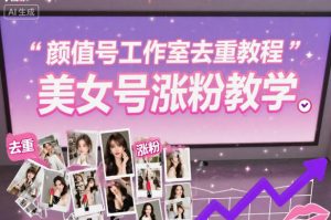 颜值号工作室去重教程，美女号涨粉教学-水滴知识网