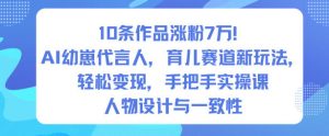 10条作品涨粉7W！AI幼崽代言人，育儿赛道新玩法，轻松变现，手把手实操课-水滴知识网
