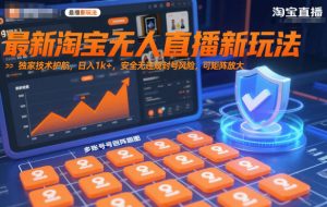 最新淘宝无人直播新玩法，独家技术护航，日入1k+，安全无违规封号风险，可矩阵放大【揭秘】-水滴知识网