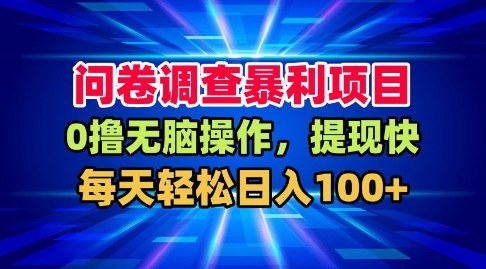 问卷调查暴利项目,0撸无脑操作,提现快,每天轻松日入100+【揭秘】-水滴知识网