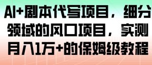 AI+剧本代写项目，细分领域的风口项目，实测月入1W+的保姆级教程-水滴知识网
