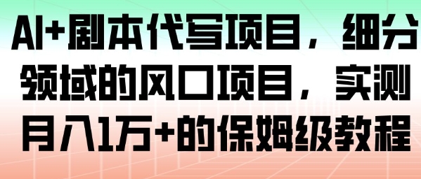AI+剧本代写项目,细分领域的风口项目,实测月入1W+的保姆级教程-水滴知识网