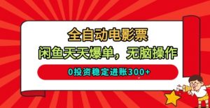 全自动电影票，闲鱼天天爆单，无脑操作，0投资稳定进账3张【揭秘】-水滴知识网