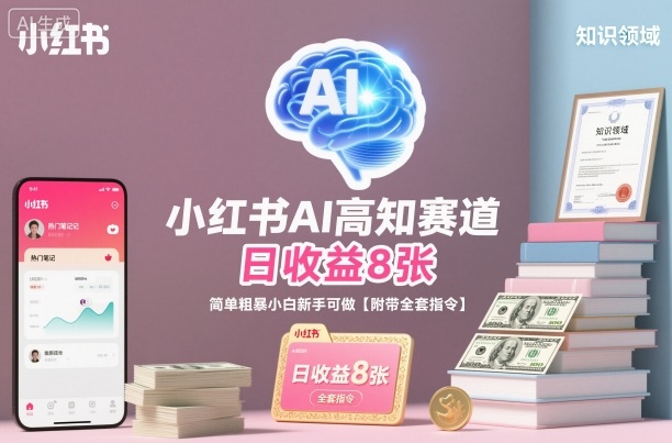 小红书AI高知赛道，日收益8张，简单粗暴小白新手可做【附带全套指令】-水滴知识网