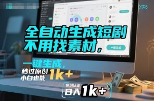 全自动生成短剧，不用找素材，不用剪辑，一键生成，秒过原创，小白也能轻松日入1k+【揭秘】-水滴知识网