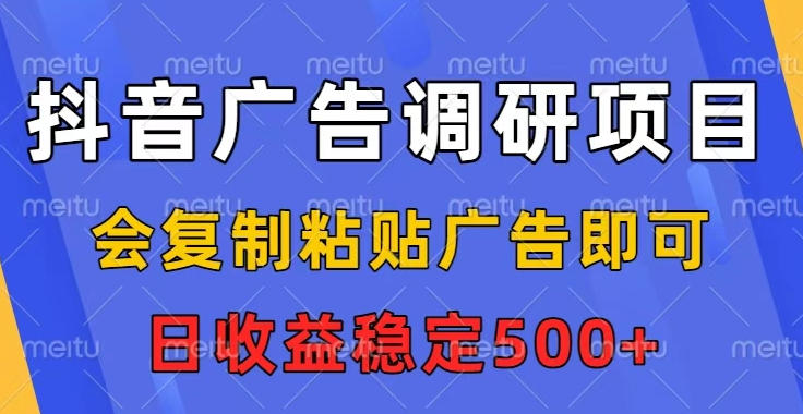 抖音广告调研项目，会复制粘贴广告即可，任务没有上限，日收益稳定5张【揭秘】-水滴知识网