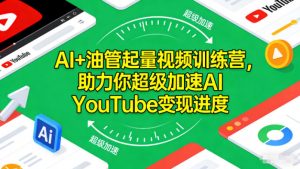 AI+油管起量视频训练营,助力你超级加速AI YouTube变现进度-水滴知识网