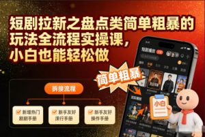 短剧拉新之盘点类简单粗暴的玩法全流程实操课,小白也能轻松做-水滴知识网