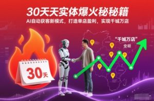 30天实体爆火秘籍,AI自动获客新模式,打造单店盈利,实现千城万店-水滴知识网