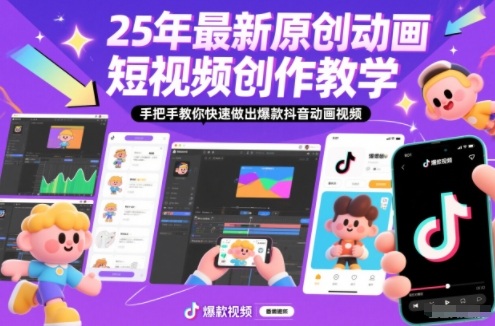 25年最新原创动画短视频创作教学,手把手教你快速做出爆款抖音动画视频-水滴知识网