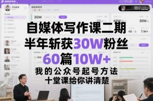 自媒体写作课二期,半年斩获30W粉丝,60篇10W+,我的公众号起号方法论,十堂课给你讲清楚-水滴知识网