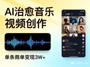 AI做治愈音乐视频，多平台投稿，单条商单变现3W+-水滴知识网