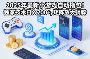 2025年最新小游戏自动撸包！独家技术日入2张+，矩阵放大躺賺【揭秘】-水滴知识网