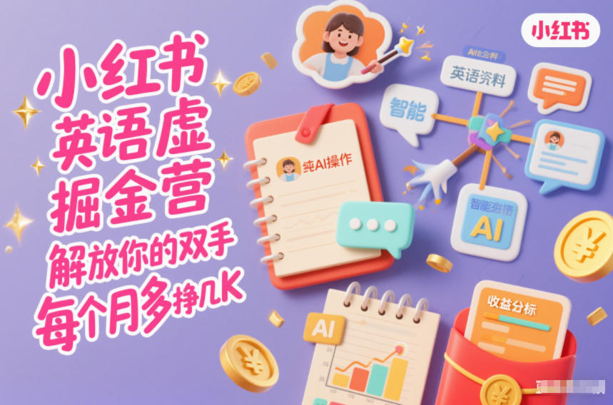 小红书英语虚拟资料掘金营，纯AI操作，解放你的双手，每个月多挣几K-水滴知识网