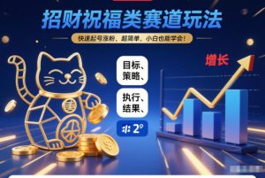 招财祝福类赛道玩法,快速起号涨粉,超简单,小白也能学会!-水滴知识网