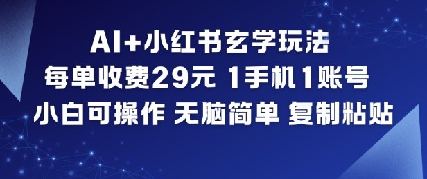 AI+小红书玄学玩法，每单收费29米，1手机1账号，小白可操作，无脑简单复制粘贴-水滴知识网