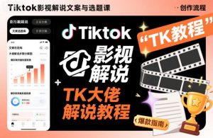 Tiktok影视解说文案与选题课,TK大佬影视解说教程,带你出海賺美刀(更新)-水滴知识网
