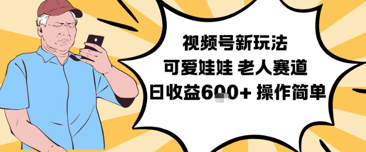 视频号新玩法，可爱娃娃视频制作教学，老人赛道，日收益6张+操作简单-水滴知识网