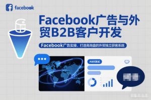 Facebook广告与外贸B2B客户开发,Facebook广告实操,打造高询盘的外贸独立获客系统-水滴知识网