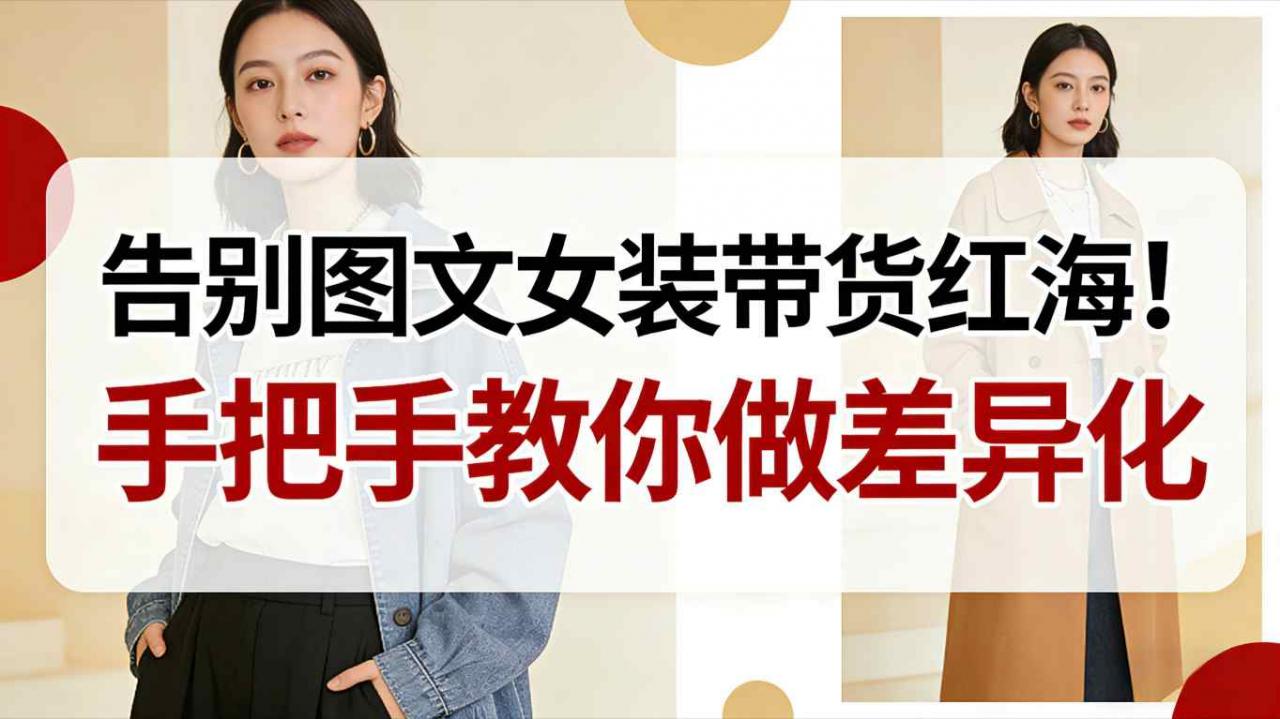 告别图文女装带货红海!手把手教你做差异化,新手也能弯道超车-水滴知识网