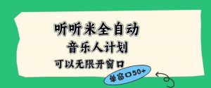 听听米全自动音乐人计划，一个白名单可以多开账号，矩阵操作，无需人工，到窗口50+【揭秘】-水滴知识网