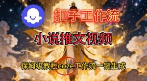 Coze扣子智能体工作流一键生成小说推文视频，保姆级搭建教学-水滴知识网