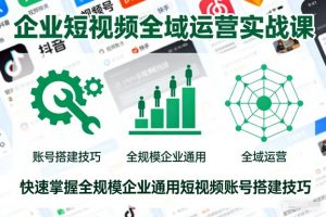 企业短视频全域运营实战课,快速掌握全规模企业通用短视频账号搭建技巧-水滴知识网
