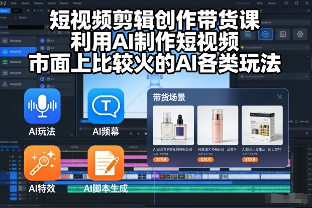 短视频剪辑创作带货课,利用AI制作短视频,市面上比较火的AI各类玩法-水滴知识网