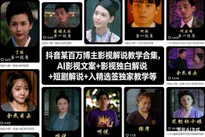 抖音某百万博主影视解说教学合集,AI影视文案+影视独白解说+短剧解说+入精选签独家教学等-水滴知识网