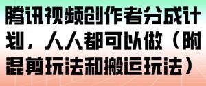 腾讯视频创作者分成计划，人人都可以做（附混剪玩法和搬运玩法）-水滴知识网
