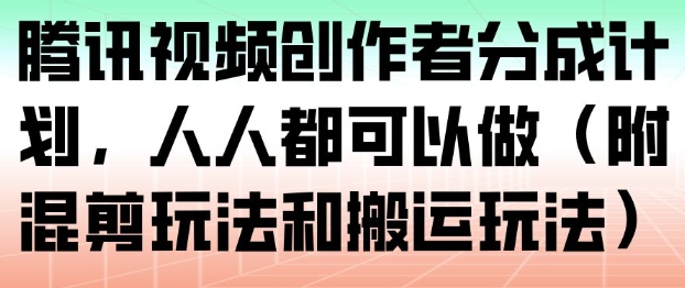 腾讯视频创作者分成计划，人人都可以做（附混剪玩法和搬运玩法）-水滴知识网