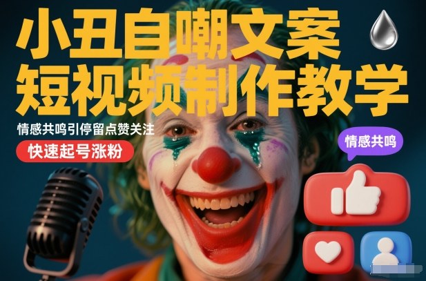 小丑自嘲文案短视频制作教学,情感共鸣引停留点赞关注,快速起号涨粉-水滴知识网