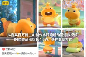 抖音某百万博主AI制作水豚噜噜动画爆款视频,84条作品涨粉164.6W,多种变现方式-水滴知识网