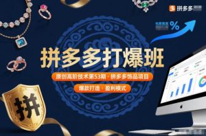 拼多多打爆班原创高阶技术第53期,拼多多饰品项目-水滴知识网