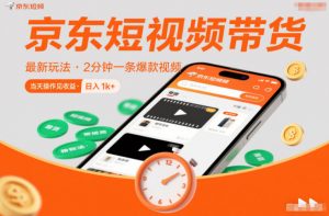 京东短视频带货最新玩法，2分钟一条爆款视频，0粉丝，0保证金，当天操作见收益，日入1k+【揭秘】-水滴知识网