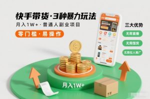快手带货3种暴力玩法,月入1W+,无需直播、无需囤货、无需拉人推广,适合普通人副业项目-水滴知识网