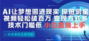 AI让梦想照进现实，探班明星视频，轻松破百万播放，变现方式多，技术门槛低，小白直接上手-水滴知识网