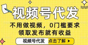 0门槛视频号代发项目,无需剪辑无需做视频,发布就有收益,任务没有上限,小白轻松日入5张【揭秘】-水滴知识网