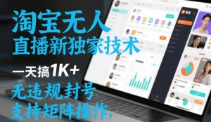 淘宝无人直播最新独家技术,一天搞1K+,无违规封号,支持矩阵操作,长期稳定【内部揭秘】-水滴知识网