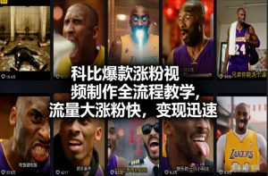 科比爆款涨粉视频制作全流程教学，流量大涨粉快，变现迅速-水滴知识网