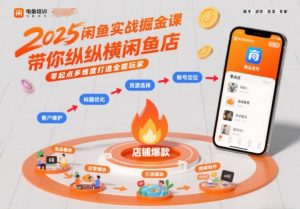 2025闲鱼实战掘金课,带你纵横闲鱼店,零起点多维度打造全能玩家-水滴知识网