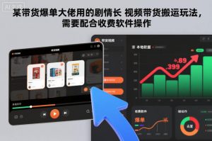 某带货爆单大佬用的剧情长视频带货搬运玩法，需要配合收费软件操作-水滴知识网