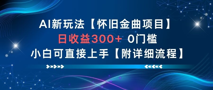AI新玩法，怀旧金曲项目，日收益3张+，0门槛小白可直接上手【附详细流程】-水滴知识网