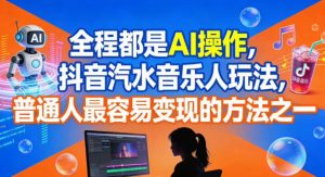 全程都是AI操作,抖音汽水音乐人玩法,普通人最容易变现的方法之一-水滴知识网