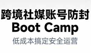 跨境社媒账号防封Boot Camp，低成本搞定社媒账号安全与长期运营-水滴知识网